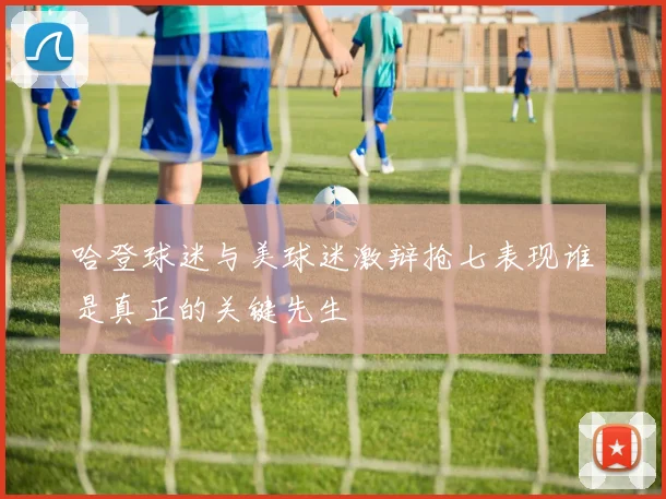 哈登球迷与美球迷激辩抢七表现谁是真正的关键先生